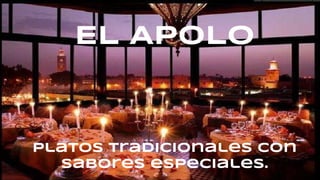 EL APOLO
Platos tradicionales con
sabores especiales.
 