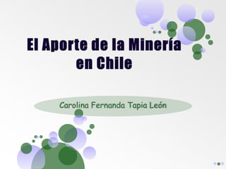 El Aporte de la Minería en Chile  Carolina Fernanda Tapia León 