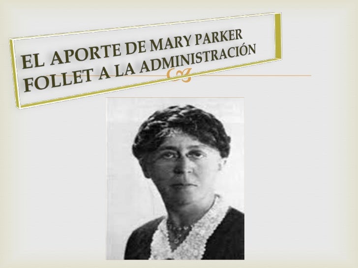marry parker follet Mary parker follett (3 september 1868 – 18 december 1933) was an american social worker, management consultant and pioneer in the fields of organizational theory and organizational behavior. marry parker follet Mary parker follett (3 september 1868 – 18 december 1933) was an american social worker, management consultant and pioneer in the fields of organizational theory and organizational behavior.