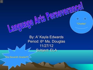 “Charles”




                      By: A' Kayla Edwards
                     Period: 6th Ms. Douglas
                             11/27/12
                          Subject: ELA
The Seventh Grader!!!!
 