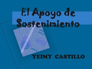 El Apoyo de Sostenimiento YEIMY CASTILLO  