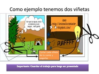 Como ejemplo tenemos dos viñetasCortar cada viñeta de tu comic y pegarlasImportante: Guardar el trabajo para luego ser presentado