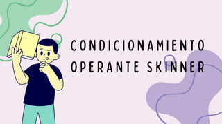 C O N D I C I O N A M I E N T O
O P E R A N T E S K I N N E R
 