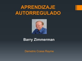 APRENDIZAJE
AUTORREGULADO
Barry Zimmerman
Demetrio Ccesa Rayme
 