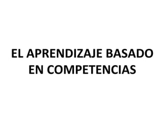 EL APRENDIZAJE BASADO EN COMPETENCIAS 