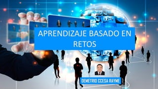 DEMETRIO CCESA RAYME
APRENDIZAJE BASADO EN
RETOS
 
