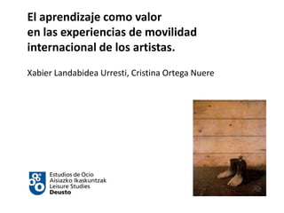 El aprendizaje como valor en las experiencias de movilidad internacional de los artistas. Xabier LandabideaUrresti, Cristina Ortega Nuere 