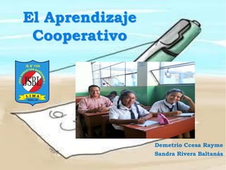 El Aprendizaje
Cooperativo
Demetrio Ccesa Rayme
Sandra Rivera Baltanás
 
