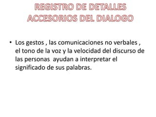 • Los gestos , las comunicaciones no verbales ,
  el tono de la voz y la velocidad del discurso de
  las personas ayudan a interpretar el
  significado de sus palabras.
 