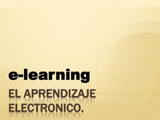 EL APRENDIZAJE ELECTRONICO. e-learning 