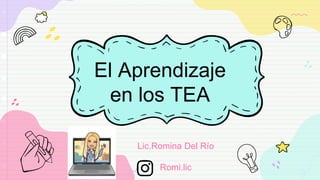 El Aprendizaje
en los TEA
Lic.Romina Del Río
Romi.lic
 