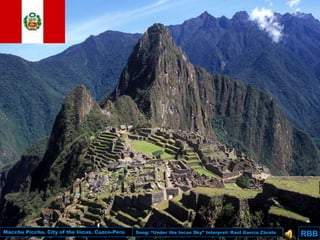 Macchu Picchu. City of the Incas. Cuzco-Perù   Song: “Under the Incas Sky” Interpret: Raùl Garcìa Zàrate
                                                                                                           RBB
                                                                                                            RBB
 