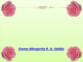Emma-Margarita R. A.-Valdés
 