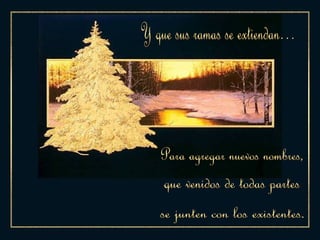 Y que sus ramas se extiendan… Para agregar nuevos nombres,  que venidos de todas partes se junten con los existentes. 