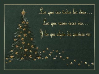 Los que veo todos los días…  Los que raras veces veo… Y los que algún día quisiera ver. 