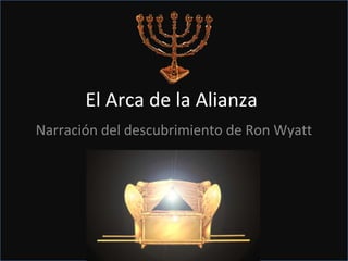 El Arca de la Alianza
Narración del descubrimiento de Ron Wyatt
 