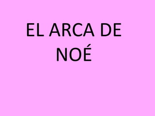 EL ARCA DE
    NOÉ
 