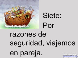 Siete:
Por
razones de
seguridad, viajemos
en pareja.

 