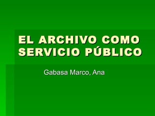 EL ARCHIVO COMO SERVICIO PÚBLICO Gabasa Marco, Ana 