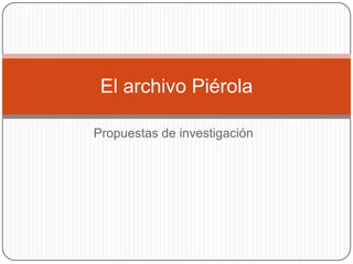 El archivo Piérola

Propuestas de investigación
 