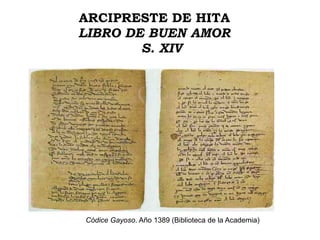 ARCIPRESTE DE HITA LIBRO DE BUEN AMOR S. XIV Códice Gayoso . Año 1389 (Biblioteca de la Academia) 