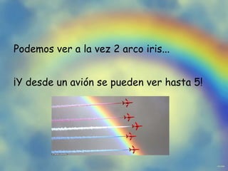 Podemos ver a la vez 2 arco iris... ¡Y desde un avión se pueden ver hasta 5!