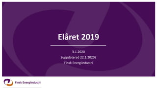 Elåret 2019
3.1.2020
(uppdaterad 22.1.2020)
Finsk Energiindustri
 