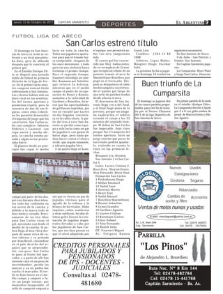 Jueves 13 de Octubre de 2011       CAPITÁN SARMIENTO
                                                                       DEPORTES                                                   E L A RGENTINO 9

FUTBOL LIGA DE ARECO

                                          San Carlos estrenó título
  El domingo en San Anto-       lucir en toda la cancha.         el equipo, nos permitirá so-   Grassi Luis                      siguientes encuentros:
nio de Areco el verde se en-    Todos sus jugadores aporta-      ñar con otro campeonato          Cambios: 13X4 15 X9              En San Antonio de Areco.
frentó a un rival que pinta-    ron para que el triunfo fue-     más.                           16X8                               9 de Julio - San Patricio y
ba duro, pero de ablandó        ra inobjetable, ninguno de         El cuarto gol fue conver-      Arbitros: López Walter,        Unidos- San Antonio.
después que le convirtió el     los once desentonó, y todo       tido por Aloy -había entra-    Mangieri Diego, Escobar            En Capitán Sarmiento juga-
primer gol.                     parecía una sinfonía hasta       do en reemplazo de Grassi-     Julio                            rán:
  En el Estadio Enrique Fit-    terminar el primer tiempo.       que recogió un rebote de un      La próxima fecha a jugar-        La Cumparsita- River Plate
te se disputó una jornada       Para el segundo tiempo,          potente remate al arco de      se el domingo 16 tendrá los      y luego San Carlos- Huracán.
doble de fútbol de primera      Guarneri introdujo un cam-       Maximiliano Bourdieu que

                                                                                                     Buen triunfo de La
división de la Liga de Are-     bio: Kusmann por Astorino,       pegó en el travesaño. Des-
co. En el primer turno nues-    que reforzó la defensa,          pués se desquitaría el rubio
tro campeón estrenó título      mientras que en el medio         mediocampista convirtien-
enfrentando a San Antonio.
Los celestes habían sido un
duro rival en las semifina-
                                campo el poder de recupe-
                                ración de Renzi y Bonino,
                                sumados a la velocidad de
                                                                 do el quinto gol luego de
                                                                 una serie de paredes tiradas
                                                                 desde afuera el área.
                                                                                                        Cumparsita
les del torneo apertura y       Gardiner y Bourdieu, hicie-        El descuento de San An-        El domingo se jugaron dos        En primer partido de la tarde
prometían repetir, pero la      ron que las oportunidades        tonio llegó cerca del final,   de los cuatro partidos progra-   en el estadio «Enrique Fitte»,
ausencia de dos de sus fi-      de gol fueran repetidas, por     y el final llegó antes de lo   mados para este fin de sema-     La Cumparsita derrotó a Apolo
guras -entre ellos Cebreli-     eso no extrañó que Lucero        previsto, porque sin ningu-    na por el Torneo Clausura        por 2 a 0 con goles-ambos de
no les permitió desarrollar     en dos llegadas convirtie-       na explicación el árbitro      2011 de la Liga Deportiva de     penal- de Marcos Gómez y Ma-
el esquema de juego que los     ra en la valla celeste. A par-   terminó el cotejo a los 35     San Antonio de Areco.            tías Aguirre.
caracterizó. San Carlos sa-     tir del tres a cero San An-      minutos del segundo tiem-
lió casi completo -faltaron     tonio se perdió como equi-       po. El debut de San Carlos
Federico y Guarneri- con        po y solo lucía como un par      fue impecable, dejó claro
ropa nueva y mucha ale-         de jugadores con ganas de        porque fue el campeón del
gría, la cancha estaba pe-      hacer algo, pero nada po-        torneo apertura, lució un
sada y algún sector presen-     dían hacer contra el elenco      juego enorme que pocos de
taba barro.                     verde, que seguía sumando,       sus rivales podrán igualar-
  El planteo desde un prin-     y además jugaba bien.            lo, teniendo en cuenta lo
cipio fue copar el medio          A tal punto llegó el domi-     visto en las primeras fe-
                                                                 chas.
                                                                   Resumen 1ra. división
                                                                   San Antonio 1 vs San Car-
                                                                 los 5
                                                                   Goles: Lucero Cristian 2,
                                                                 Bourdieu Maximiliano,                                       Nuevos          Usados
                                                                 Aloy Fernando, Renzi Alan
                                                                   Formación San Carlos:
                                                                                                                                 Consignaciones
                                                                   1 Piedrabuena Diego                                       Gestoría         Seguros
                                                                   2 Millan Emanuel
                                                                   14 Nadal Juan
                                                                   4 Astorino Martin                                                 Polarizados
                                                                   5 Renzi Alan
campo por parte de los dos,     nio que se vieron un par de        6 Nadal Manuel                                         Cambio de            Accesorios
por eso durante diez minu-      jugadas vistosas para el           7 Bourdieu Maximiliano
                                agrado de la tribuna y la          8 Bonino Sebastian
                                                                                                                         aceite y filtro
tos todo fue confusión en
ese sector de la cancha, y
debido a la marca todo se
                                bronca de los rivales. Hubo
                                taquitos, caños, sombreros
                                                                   9 Grassi Leandro
                                                                   10 Gardiner Agustin
                                                                                                  Ventas de motos nuevas y usadas
hizo lento y cortado. Preci-    y otras sutilezas, los dos úl-     11 Lucero Cristian
samente de un tiro libre        timos goles fueron la coro-        13 Kussmann Gastón                       E-Mail: macolognesi@yahoo.com.ar
para San Carlos viene el        nación de jugadas magis-           3 Ulere Nahuel
                                trales llevadas a cabo por         15 Aloy Fernando              Av. L.N. Alem 644                       Tel: 02478 483673
gol, ejecutado casi desde el
                                                                                                 Cap. Sarmiento                      Cel: 02478 - 15470934
medio de la cancha, la pe-      los jugadores de San Car-          16 Rosich Julio
lota llega al área chica des-   los, que nos hizo pensar en        DT: Guarneri Miguel
                                                                   AC: Ortigoza Ramon
pués de pasar cerca de va-
rias cabezas y es peinada
                                que el nivel adquirido por
                                                                                                  PARRILLA
por Alan Renzi, clavándose
en el palo derecho del ar-
quero que se sorprendió.
Así, con poco, San Carlos
                                CREDITOS PERSONALES
                                  PARA JUBILADOS Y                                                  "Los Pinos"
se puso al frente del mar-
cador, y a partir de allí San       PENSIONADOS                                                     de Alejandro L. Bourdieu
Antonio cayó en un pozo de
incertidumbre, perdió las        DE IPS - DOCENTES -
marcas y ya no podía dar
vuelta el marcador. El ver-
                                     JUDICIALES                                                          Ruta Nac. Nº 8 Km 144
                                                                                                                 02478-482784
                                                                                                            Tel: 0 2478-482784
de se hizo fuerte en el me-
dio campo y empezó a lu-
                                  Consultas al 02478-                                                          02478-15-44
                                                                                                                 2478-15-441768
                                                                                                          Cel: 02478-15-441768
cir un juego vistoso, por
momentos insuperable, el                481680                                                          Capitán Sarmiento - Bs. As.
sello de campeón empezó a
 