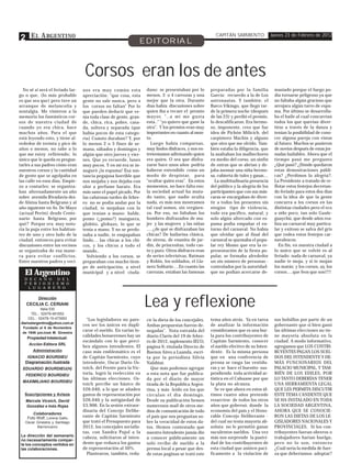 2 E L A RGENTINO                                               EDITORIAL
                                                                                                       CAPITÁN SARMIENTO               Jueves 23 de Febrero de 2012




                                   Corsos eran los de antes
  No sé si será el feriado lar-   nos era muy común esta           dano: se presentaban por lo       preparadas por la familia          masiado porque el fuego po-
go o que, (lo más probable        apreciación: "que cosa, esta     menos, 3 o 4 carrozas y una       García: recuerdo a la de Los       día tornarse peligroso ya que
es que sea que) pero tuve un      gente no sale nunca, pero a      mejor que la otra. Durante        astronautas. Y también: el         no faltaba algún gracioso que
arranque de melancolía y          los corsos no faltan" Por lo     días había discusiones sobre      Barco Vikingo, que llegó tar-      arrojara algún tarro de espu-
nostalgia. Me vinieron a la       que pueden deducir que ve-       quien iba a recaer el premio      de la primera noche (después       ma. Por último se desarrolla-
memoria los fantásticos cor-      nía toda clase de gente, gran-   mayor, "..a mí me gusta           de las 23) y perdió el premio,     ba el baile al cual concurrían
sos de nuestra ciudad de          de, chica, rica, pobre, casa-    esta.." "yo quiero que gane la    lo descalificaron. Era hermo-      todos los que querían diver-
cuando yo era chica, hace         da, soltera y separada (que      otra". Y los premios eran muy     so, imponente, creo que fue        tirse a través de la danza y
muchos años. Para el que          había pocos de esta catego-      importantes en cuanto al mon-     idea de Pichón Milicich, del       tenían la posibilidad de cono-
está leyendo esto, y tiene al-    ría) Cuánto duraban? Y, por      to.                               carpintero Machín y alguno         cer alguna pareja con vistas
rededor de treinta y pico de      lo menos 2 o 3 fines de se-        Luego había comparsas,          que otro que me olvido. Tam-       al futuro. Muchos se pusieron
años o menos, no sabe a lo        mana, sábados y domingos y       muy lindos disfraces, y nos en-   bién estaba la diligencia, que     de novios después de estas jor-
que me estoy refiriendo; lo       algún que otro jueves y vier-    treteníamos adivinando quien      la asaltaban los malhechores       nadas bailables. Ahora que el
único que le queda es pregun-     nes. Que yo recuerde, lunes      era quien. O sea que disfra-      en medio del corso, un sinfín      tiempo pasó me pregunto
tarles a sus padres cómo eran     muy pocos. Y en mi era se in-    zarse hace unos años podría       de ostras que se abrían y de-      ¿Qué pasó? ¿Dónde quedaron
nuestros corsos y la cantidad     auguró ¡la espuma! Esa sus-      haberse entendido como un         jaba asomar una niña hermo-        estas demostraciones públi-
de gente que se agolpaba en       tancia pegajosa horrible que     modo de despistar, para           sa, cubierta de tules y gasas…     cas? ¿Perdimos la alegría?.
las calle en esos días. Empie-    nos mojaba y nos dejaba con      "ocultar quién eras". En estos      La multitudinaria presencia      La Presidente a tratado de re-
zo a contarles: se organiza-      olor a perfume barato. Era       momentos, no hace falta eso;      del público y la alegría de los    flotar estos festejos decretan-
ban alternadamente un año         más sano el papel picado. Por    la sociedad actual ha muta-       participantes que con sus más-     do feriado para estos dos días
sobre avenida Rivadavia des-      las calurosas tardes de febre-   do tanto, que nadie oculta        caras se encargaban de diver-      con la idea de que la gente
de Alsina hasta Belgrano y al     ro no se podía andar por la      nada, es más nos mostramos        tir a todos los presentes sin      concurra a los corsos en las
año siguiente en Av. De Mayo      ciudad, te mojaban con lo        tal cual somos, sin vergüen-      ningún tipo de violencia,          distintas ciudades pero el eco
(actual Perón) desde Cente-       que tenían a mano: balde,        za. Por eso, no faltaban los      todo era pacífico, natural, y      a sido poco, tan solo Guale-
nario hasta Belgrano, por         pomo (¿pomo?) manguera,          hombres disfrazados de mu-        solo algún altercado con es-       guaychú, que desde años rea-
qué? Porque era muy noto-         globito, globazo, lo que se      jer y las mujeres y las niñas     puma podía empañar el en-          liza un carnaval muy particu-
ria la puja entre los habitan-    tenía a mano. Y no se perdo-     ….¿de qué se disfrazaban las      torno del carnaval. No había       lar y exitoso se salva del gris
tes de uno y otro lado de la      naba a nadie, te empapaban       chicas? De bailarina clásica,     que olvidar que al final del       que rodea estos festejos car-
ciudad, entonces para evitar      lindo… las chicas a los chi-     de sirena, de enanita de jar-     carnaval se quemaba el popu-       navalescos.
discusiones entre los vecinos     cos, y los chicos a todo el      dín, de princesitas, todo cas-    lar rey Momo que era la re-           En fin, en nuestra ciudad a
se organizaba de esa mane-        mundo..                          to y puro. Otros disfraces eran   presentación de la fiesta po-      lo único que se volvió es al
ra para evitar conflictos.          Volviendo a los corsos, se     de series televisivas, Batman     pular, se formaba alrededor        feriado: nada de carnaval, ya
Entre nuestros padres y veci-     preparaban con mucho tiem-       y Robin, los soldados, el Lla-    un sin número de personas -        nadie te moja, y si te mojan
                                  po de anticipación, a nivel      nero Solitario….En cuanto las     controlados por la autoridad-      los matás; y los corsos, ay, los
   El Argentino                   municipal y a nivel ciuda-       carrozas, estaban las famosas     que no podían acercarse de-        corsos….que feos que son!!!!
   D E C A N O   D E L
   P E R I O D I S M O
     L U G A R E Ñ O

          Dirección
    CECILIA C. CERIANI
             Italia 530
       TEL.: 02478-481652
                                                                   Lea y reflexione
      CEL.: 02478-15-473063         "Los legisladores no pare-     cir la dieta de los concejales.   tema años atrás. Ya en tarea       sus bolsillos por parte de un
 diarioelargentino@yahoo.com.ar
                                  cen ser los únicos en dupli-     Ambas propuestas fueron de-       de analizar la información         gobernante que si bien ganó
  Fundado el 6 de Noviembre
  de 1946 porJosé M. Ginestra
                                  carse el sueldo. En varias lo-   negadas". Nota extraída del       consideramos que es una bur-       las últimas elecciones no tie-
    Propiedad Intelectual:
                                  calidades bonaerenses hay un     diario Clarín del 19 de febre-    la para los contribuyentes de      ne mayoría absoluta en la
                                  escándalo con lo que perci-      ro de 2012, suplemento IECO,      Capitán Sarmiento, conocer         ciudad. A modo informativo,
     Acción Editora SRL
                                  ben algunos intendentes. El      página 9, titulada Directo de     el sueldo efectivo de su Inten-    agregamos que LOS CONTRI-
       Administración             caso más emblemático es el       Buenos Aires a Luanda, escri-     dente. Es la misma persona         BUYENTES PAGAN LOS SUEL-
    IGNACIO BOURDIEU              de Capitán Sarmiento, cuyo       ta por la periodista Silvia       que en una conferencia de          DOS DEL INTENDENTE Y DE-
   Diagramación ilustrada         intendente, Oscar Darío Os-      Nalshtat.                         prensa se rasga las vestidu-       MÁS FUNCIONARIOS DEL
  EDUARDO BOURDIEU(H)             toich, del Frente para la Vic-     Que más podemos agregar         ras y se hace el buenito sus-      PALACIO MUNICIPAL, Y TAM-
   FEDERICO BOURDIEU              toria, logró la reelección en    a esta nota que fue publica-      pendiendo toda actividad ar-       BIÉN DE LOS EDILES, POR
                                  las últimas elecciones. Os-      da por el diario de mayor         tística en el Cahuane por que      LO TANTO DEBERÍAN TENER
  MAXIMILIANO BOURDIEU
                                  toich percibe un básico de       tirada de la Republica Argen-     la plata no alcanza.               UNA HERRAMIENTA LEGAL
                                  $26.040, a lo que se añaden      tina, y más leído en los que        Se ve que ahora en estos úl-     QUE LES PERMITA DISCUTIR
   Suscripciones y Avisos         gastos de representación por     circulan el día domingo.          timos cuatro años pretende         ESTE TEMA CANDENTE QUE
   Marcela Viceich, David         $26.040 y la antigüedad de       Desde su publicación hemos        resarcirse de todos los otros      SE HA INSTALADO EN TODA
   González e Inés Rojas          $3.906. En la sesión extraor-    numerosos mail de otros me-       años que gobernó, donde la         LA SOCIEDAD ARGENTINA,
                                  dinaria del Concejo Delibe-      dios de comunicación de todo      economía del país y el Hono-       AHORA QUE SE CONOCIE-
       Colaboradores
    Foto Wolf, Lorena Gallo,      rante de Capitán Sarmiento       el país que nos preguntan so-     rable Concejo Deliberante -        RON LAS DIETAS DE LOS LE-
   Oscar Ginestra y Santiago      que trató el Presupuesto para    bre la veracidad de estos da-     del cual no tenía mayoría ab-      GISLADORES NACIONALES Y
         Barrionuevo              2012, los concejales socialis-   tos. Hemos contestado que         soluta- no le permitió ganar       PROVINCIALES. Si los con-
                                  tas, con Sandra Pujol a la       nuestro Intendente jamás dio      suculentos sueldos. Una vez        tribuyentes fueran obreros o
 La dirección del semanario       cabeza, solicitaron al inten-                                      más nos sorprende la pasivi-       trabajadores harían huelga;
 no necesariamente compar-
                                                                   a conocer públicamente un
 te los conceptos vertidos en     dente que reduzca los gastos     solo recibo de sueldo a la        dad de los contribuyentes de       pero no lo son, entonces
 las colaboraciones.              de representación al 50%.        prensa local a pesar que des-     esta ciudad que asisten pací-      ¿Cuál sería la medida de fuer-
                                    Plantearon, también, redu-     de estas paginas se trató este    ficamente a la violación de        za que deberíamos adoptar?
 