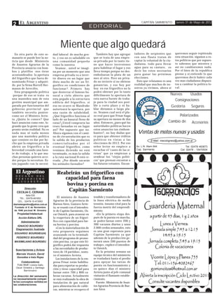 2 E L A RGENTINO                                                   EDITORIAL
                                                                                                          CAPITÁN SARMIENTO          Jueves 31 de Mayo de 2012




                                        Miente que algo quedará
  En otra parte de este se-       dad laboral de mucha gen-           También hay que agregar        tadores de serpientes que       queremos seguir repitiendo
manario se puede leer la no-      te, y eso no es saludable en      que se trata de una empre-       con una flauta tratan de        esta situación, sigamos a es-
ticia que desde Ministerio        una comunidad pequeña             sa privada por lo tanto tie-     captar la voluntad de la ciu-   tos políticos que por supues-
de Asuntos Agrarios de la         como la nuestra.                  ne que hacer inversiones         dadanía, todo para llevar       to sabemos que mienten y
Provincia anuncia con bom-          Veamos , usted se imagi-        para habilitar el lugar y eso    agua para su cántaro, es        así no cambiaremos nada.
bos y platillos -nos tiene        na por un momento que una         lleva tiempo porque no des-      decir los votos necesarios      Por el bien de la republica
acostumbrados- la apertura        empresa privada va a inver-       embolsaran la plata de un        para ganar las próximas         piense y si entiende lo que
del frigorífico que fuera de-     tir dinero en un lugar que        mes al otro. Pero un priva-      elecciones.                     queremos decir habrá cada
nominado Frisar y adquiri-        dista mucho de ser un fri-        do no invierte si no obtiene       Esto que relatamos es una     vez mas ciudadanos dispues-
do por la firma Borrell Her-      gorífico en condiciones de        ganancias, y eso hoy por         realidad que muchos de no-      tos a cambiar la política lo-
manos de Arrecifes.               funcionar?. Primero hay           hoy en ese frigorífico no la     sotros ya vivimos, ahora si     cal.
  Esta propaganda política        que desterrar el famoso ba-       podrá obtener por lo tanto
-porque de eso se trata- es       sural a cielo abierto que         difícilmente la apertura de                                  Nuevos     Usados
una maniobra más de esta          esta pegado a la estructura       esta nueva fuente de traba-
gestión municipal que am-                                           jo para la ciudad sea posi-
                                                                                                                                   Consignaciones
                                  edilicia del frigorífico, si
parada por funcionarios del       eso no ocurre ni Mandrake         ble a corto plazo y ni ha-                                   Gestoría        Seguros
gobierno provincial -que          autorizará la apertura, por       blar diríamos a largo pla-
también necesita puntos-          una razón de salubridad.          zo. Veamos cual será el pla-
como ser el Ministro Arrie-       ¿Qué frigorífico funciona al      zo real para que Frisar haga                                        Polarizados
ta ¿Quién lo conoce? Que          lado de un basural lleno de       su apertura no menos de dos
hace anuncios como este, lo-      ratas?¿Usted compraría las        años. Entonces ¿para qué las                               Cambio de          Accesorios
grando que la gente crea que      reses faenadas en un lugar        autoridades políticas hacen
pronto serán realidad. No es      así? Por supuesto que no.         estos anuncios tan rimbom-
nada mas ni nada menos            Ahora sigamos con el cami-        bantes?, no hay dudas que          Ventas de motos nuevas y usadas
que una maniobra política         no de circunvalación que es       es para que obtener réditos
que consiste en dar por he-       la salida de los productos        políticos en vistas a las                    E-Mail: macolognesi@yahoo.com.ar
cho que la empresa privada        comercializados por el            elecciones de 2013. Por eso
abrirá un frigorífico a la        eventual frigorífico, como        señor lector no empiece a         Av. L.N. Alem 644                      Tel: 02478 483673
brevedad creando una fuen-        venimos diciendo no está          escuchar el "canto de las si-     Cap. Sarmiento                     Cel: 02478 - 15470934
te de trabajo, a la que mu-       terminado, es más la salida       renas" que ya empiezan a
chas personas quieren acce-       a la ruta nacional 8 está ce-     sembrar los "viejos políti-
der porque la necesitan. Es-      rrada. ¿Por dónde sacarán         cos" que piensan encantar a
tán jugando con la necesi-        los animales faenados?            los futuros votantes. Encan-


   El Argentino                      Reabrirán un frigorífico con
                                        capacidad para faena
   D E C A N O   D E L
   P E R I O D I S M O
     L U G A R E Ñ O
                                         bovina y porcina en
          Dirección
    CECILIA C. CERIANI
                                          Capitán Sarmiento
             Italia 530
       TEL.: 02478-481652             El ministro de Asuntos        tendido y transformadores de
      CEL.: 02478-15-473063       Agrarios de la provincia de       la línea eléctrica de media
 diarioelargentino@yahoo.com.ar   Buenos Aires, Gustavo Arrie-      tensión, insumo vital para la
  Fundado el 6 de Noviembre       ta, se reunió con el intenden-    fuerza motriz del emprendi-
  de 1946 porJosé M. Ginestra     te de Capitán Sarmiento, Os-      miento.
    Propiedad Intelectual:        car Ostoich, para avanzar en        «En la primera etapa des-
     Acción Editora SRL           la reapertura de un frigorí-      pués de la puesta en marcha,
       Administración             fico con capacidad para fae-      se podrá faenar entre 200 y
                                  na bovina y porcina.              300 vacunos diarios y unos
    IGNACIO BOURDIEU
                                    «Con la materialización de      2.000 cerdos semanales, esto
   Diagramación ilustrada
                                  esta propuesta seguimos           es una gran esperanza para
  EDUARDO BOURDIEU(H)                                               Capitán Sarmiento ya que
                                  avanzando en la terminali-
   FEDERICO BOURDIEU              dad del programa de promo-        además de la producción ge-
 MAXIMILIANO BOURDIEU             ción porcina, ya que este fri-    nerará unos 200 puestos de
                                  gorífico podrá dar respuesta      trabajo», explicó el intenden-
                                  a las necesidades de produc-      te Ostoich.
   Suscripciones y Avisos
                                  tores de 16 partidos», sostu-       En la próxima semana un
   Marcela Viceich, David                                           equipo técnico del ministerio
                                  vo el ministro Arrieta.
   González e Inés Rojas
                                    Las instalaciones de la em-     se trasladará hasta el predio
       Colaboradores              presa Frisar están habilita-      para apoyar las tareas de
    Foto Wolf, Lorena Gallo,      das para exportar su produc-      puesta en funcionamiento y
   Oscar Ginestra y Santiago
                                  ción y tiene capacidad para       en quince días el ministro
         Barrionuevo
                                  faenar entre 700 y 800 ca-        Arrieta junto al jefe comunal
 La dirección del semanario       bezas vacunas. Actualmente        visitarán el flamante estable-
 no necesariamente compar-        se está realizando la obra de     cimiento.
 te los conceptos vertidos en     instalación de gas natural          Fuente: Ministerio de Asun-
 las colaboraciones.                                                tos Agrarios Provincia de Bue-
                                  para alimentación de calde-
                                  ras, mientras se recupera el      nos Aires
 