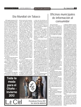 Jueves 31 de Mayo de 2012           CAPITÁN SARMIENTO
                                                                           ACTUALIDAD                                                                E L A RGENTINO               7


                                                                                                                 Oficinas municipales
                    Día Mundial sin Tabaco                                                                        de información al
                                                                                                                      consumidor
  CPA Capitán Sarmiento. El 31      efectos nocivos del consumo»,         y aclara que las personas no
de mayo la Organización Mun-        a partir del siguiente listado:       fumadoras tendrán derecho de
dial de la Salud (OMS) procla-      «Fumar causa impotencia               exigir al responsable del local
mó el Día Mundial sin Tabaco.       sexual»; «El humo de tabaco es        que conmine al infractor a ce-
                                                                                                                 ¿Qué son las Omic?                  o regional. Colaborar con el Go-
Su nombre lo dice todo: se tra-     causa de enfermedad y muer-           sar en su conducta. Y deberán
                                                                                                                 Las Oficinas Municipales de         bierno Municipal en la difusión
ta de recordar los perjuicios que   te»; «Fumar puede causar am-          colocarse carteles que indiquen
                                                                                                              Información al Consumidor              de las campañas de educación y
provoca el tabaco tanto a fu-       putación de piernas»; «Fumar          dicha prohibición.
                                                                                                              «OMIC» surgen de la delegación         orientación al consumidor. En
madores como a no fumadores.        causa cáncer»; «Fumar causa               8- La ley también regula la
                                                                                                              realizada por las provincias a sus     forma gradual, y para beneficio
Tres de cada diez personas          enfisema pulmonar»; «Fumar            composición de cigarrillos o
                                                                                                              respectivas municipalidades, de        de los consumidores que cuen-
fuma en el país, donde se re-       causa adicción»; «Fumar cau-          cigarritos en cuanto al alqui-
                                                                                                              la facultad de aplicar la Ley          tan con la proximidad física de
gistra un promedio de 110           sa enfermedades cardíacas y           trán –máximo, 10 miligramos
                                                                                                              24.240 de Defensa del Consumi-         un ámbito gubernamental para
muertes diarias por causas re-      respiratorias»; «La mujer emba-       desde el segundo año de vigen-
                                                                                                              dor en el ámbito de su jurisdic-       orientar e intentar solucionar sus
lacionadas con el tabaquismo.       razada que fuma causa daños           cia de la ley–, la nicotina –
                                                                                                              ción.                                  conflictos, las provincias van im-
El día 6 de junio del año 2011      irreparables a su hijo»; «Fumar       máximo, un miligramo– y el
                                                                                                                 En su redacción original, el ar-    pulsando la actuación activa de
la Cámara de Diputados con-         causa muerte por asfixia»; «Fu-       monóxido de carbono –10 mi-
                                                                                                              tículo 41 y 42 de la Ley 24.240        las municipalidades en materia
virtió en ley un proyecto que       mar quita años de vida».              ligramos–.
                                                                                                              designaba a la Secretaría de In-       de consumo. En algunos casos,
prohíbe fumar en lugares pú-            4- Se incluirá un pictogra-          9- Se establece el permiso de
                                                                                                              dustria y Comercio como autori-        éstas han llegado a aplicar san-
blicos y regula la publicidad,      ma de advertencia sobre el            fumar en patios, terrazas, bal-
                                                                                                              dad nacional de aplicación de la       ciones contra las empresas que
promoción y consumo de pro-         daño, que ocupará el 50 por           cones y demás áreas al aire li-
                                                                                                              presente ley, y a los gobiernos pro-   violan los derechos de los consu-
ductos elaborados con tabaco,       ciento inferior de una de las         bre, salvo en establecimientos
                                                                                                              vinciales y las Municipalidades        midores. Otras, orientan al con-
adicción que provoca más de         superficies principales. Asimis-      de salud o de enseñanza prima-
                                                                                                              de cada partido de la Provincia        sumidor iniciado el procedi-
40 mil muertes por año en el        mo, en los paquetes no podrán         ria y secundaria, así como en
                                                                                                              de Buenos Aires como autorida-         miento y luego de la audiencia
país. La ley, aprobada con 182      utilizarse expresiones como           clubes de fumadores o tabaque-
                                                                                                              des locales en el ejercicio, con-      de conciliación, remiten las ac-
votos positivos, uno negativo y     ‘light’, ‘suaves’ u otras que creen   rías con áreas especiales.
                                                                                                              trol, vigilancia, y juzgamiento so-    tuaciones a la autoridad de apli-
una abstención, obliga a los        la falsa impresión de que un              10- Los infractores multas
                                                                                                              bre su cumplimiento sobre los he-      cación provincial para la conti-
fabricantes a incluir en los pa-    producto con tabaco es menos          deberán pagar un monto que va
                                                                                                              chos sometidos a su jurisdicción.      nuidad de su trámite. Las OMIC
quetes de cigarrillos mensajes      nocivo que otro. En uno de los        desde el valor equivalente al
                                                                                                              Estas facultades se ejercerían en-     entonces, son oficinas dependien-
de alerta sobre los efectos no-     laterales del paquete deberá          precio de venta al público de
                                                                                                              tre ambos en forma concurrente.        tes de los ejecutivos municipales
civos para la salud que causa       incluirse información sobre el        250 a un millón de paquetes de
                                                                                                              Para estos fines, las provincias       que tienen por finalidad atender
su consumo.                         servicio gratuito para dejar de       cigarrillos de los de mayor pre-
                                                                                                              podrían delegar sus funciones en       y resolver los recamos de los
  Recordamos los diez puntos        fumar que suministre el Minis-        cio comercializados en el país.
                                                                                                              organismos de su dependencia o         usuarios dentro de esa jurisdic-
principales de dicha la Ley         terio de Salud.                          Por su parte la Municipalidad
                                                                                                              en los gobiernos municipales.          ción comunal, generando, entre
  1- Disponer la prohibición            5- La ley prohíbe la venta        comunica que todos los comer-
                                                                                                                 ¿Cuáles son sus funciones?          otros, a favor de los consumido-
total de fumar en ambientes         de productos elaborados con           cios del distrito de Capitán Sar-
                                                                                                                 Si tomamos como ejemplo la          res el beneficio que éstos no de-
públicos y lugares de trabajo.      tabaco a menores de 18 años.          miento deberán contar a partir
                                                                                                              legislación de la provincia de         ben trasladarse a distintas juris-
   2- Prohibir la total publici-        6- También se prohíbe la          de la fecha con el Cartel indi-
                                                                                                              Buenos Aires, podremos encon-          dicciones para efectuar sus de-
dad, promoción o patrocinio de      venta en paquetes abiertos (es        cador de PROHIBIDO FUMAR,
                                                                                                              trar las principales funciones de      nuncias y tratar de solucionar sus
actividades por empresas taba-      decir, por unidad), a través de       Ley 13.894. Caso contrario de-
                                                                                                              las OMIC en las siguientes:            problemas nacidos a la luz de
caleras de sus marcas en todo       máquinas expendedoras o por           tectándose algún cliente en este
                                                                                                                 Prestar asesoramiento y eva-        relaciones de consumo. El ciu-
tipo de actividad o evento pú-      cualquier método que impida           acto, el propietario del comer-
                                                                                                              cuar consultas a los consumido-        dadano de Capitán Sarmiento
blico, y a través de cualquier      verificar la edad del receptor.       cio será el responsable de la
                                                                                                              res y usuarios.                        debe saber que en nuestra muni-
medio de difusión.                      7- La norma impide fumar          multa que le corresponda según
                                                                                                                 Brindar información, orienta-       cipalidad funciona una OMIC,
  3- Los paquetes de cigarrillos    en lugares de trabajo cerrados        la Ley vigente.
                                                                                                              ción y educación al consumidor.        que está a su entera disposición
deberán llevar «una imagen y        y cualquier espacio cerrado              Para denuncias llamar gratui-
                                                                                                                 Fomentar y facilitar la creación    para solucionar los conflictos que
un mensaje que describa los         destinado al acceso de público        tamente al 0800-222-1002.
                                                                                                              y actuación de asociaciones lo-        se le plantea con aquellos comer-
                                                                                                              cales de consumidores.                 cios que no cumplen con las mí-

     Toda la                                                                                                     Efectuar controles sobre pro-
                                                                                                              ductos y servicios, en la medida
                                                                                                              que sean compatibles con el ré-
                                                                                                                                                     nimas condiciones y desconocen
                                                                                                                                                     lisa y llanamente los derechos del
                                                                                                                                                     consumidor. No hay que quedar-

      moda                                                                                                    gimen de competencias munici-
                                                                                                              pal, y en su caso, elevar las ac-
                                                                                                                                                     se con un NO en el comercio
                                                                                                                                                     donde se adquirió el producto
                                                                                                              tuaciones al organismo munici-         cuando no satisface las expecta-
      para el                                                                                                 pal de aplicación para la sustan-
                                                                                                              ciación del procedimiento perti-
                                                                                                                                                     tivas por la que fue comprado o
                                                                                                                                                     porque tiene una falla. El fun-

     Otoño -
                                                                                                              nente.                                 cionario municipal a cargo de
                                                                                                                 Recibir denuncias de los con-       dicha oficina -en este caso el se-
                                                                                                              sumidores y usuarios.                  ñor Egan- tiene que solucionarle

     Invierno                                                                                                    Fijar y celebrar conciliaciones
                                                                                                              entre el denunciante y la empre-
                                                                                                              sa denunciada.
                                                                                                                                                     el problema si es que se ajusta a
                                                                                                                                                     los cánones legales correspon-
                                                                                                                                                     dientes.

       2012                                                                                                      Elevar las actuaciones al orga-
                                                                                                              nismo municipal de aplicación
                                                                                                              en el caso que fracase la conci-
                                                                                                                                                        Los derechos del consumidor
                                                                                                                                                     están protegidos tal como veni-
                                                                                                                                                     mos diciendo y los reclamos
                                                                                                                                                     siempre tienen una respuesta po-



 Le Ciel
                                                                                                              liación, o para su homologación.
                                                                                                                 Propiciar y aconsejar la crea-      sitiva. En los tiempos que esta-
                                                             Presidente Perón 287                             ción de normativa protectiva de        mos viviendo la OMIC debería
                                                                                                              los consumidores en el ámbito de       tener más cola de concurrentes
                                                               Tel: 02478-482878                              competencia municipal teniendo         que la fila para pagar el ABL mu-
                                                                                                              en cuenta la problemática local        nicipal.
 