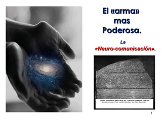 1
El «arma»El «arma»
masmas
Poderosa.Poderosa.
LaLa
«Neuro-comunicación».«Neuro-comunicación».
 