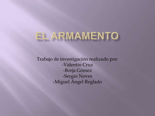 Trabajo de investigación realizado por:
-Valentín Cruz
-Borja Gómez
-Sergio Noves
-Miguel Ángel Reglado
 