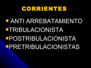 ANTI ARREBATAMIENTO  TRIBULACIONISTA  POSTRIBULACIONISTA  PRETRIBULACIONISTAS   CORRIENTES   