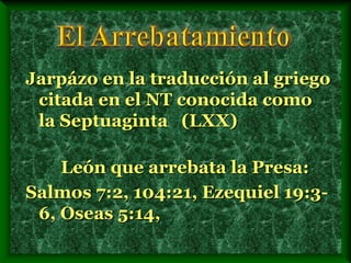 Jarpázo en la traducción al griego
citada en el NT conocida como
la Septuaginta (LXX)
León que arrebata la Presa:
Salmos 7:2, 104:21, Ezequiel 19:3-
6, Oseas 5:14,
 