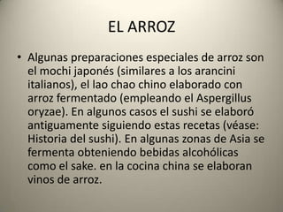 EL ARROZ
• Algunas preparaciones especiales de arroz son
el mochi japonés (similares a los arancini
italianos), el lao cha...