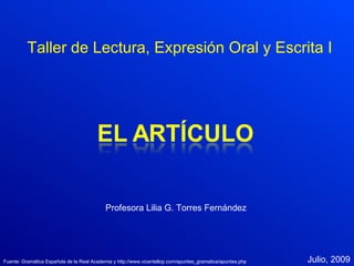 Profesora Lilia G. Torres Fernández Julio, 2009 Fuente: Gramática Española de la Real Academia y  http://www.vicentellop.com/apuntes_gramatica/apuntes.php Taller de Lectura, Expresión Oral y Escrita I 