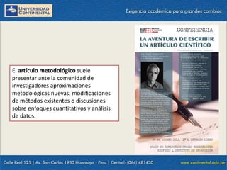 El artículo metodológico suele
presentar ante la comunidad de
investigadores aproximaciones
metodológicas nuevas, modificaciones
de métodos existentes o discusiones
sobre enfoques cuantitativos y análisis
de datos.

 