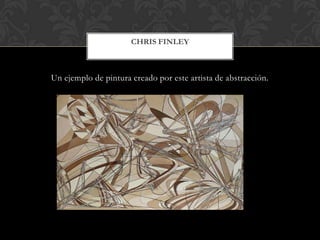 Un ejemplo de pintura creado por este artista de abstracción.
CHRIS FINLEY
 