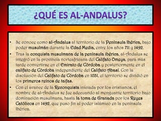 • Se conoce como al-Ándalus al territorio de la Península Ibérica, bajo
poder musulmán durante la Edad Media, entre los añ...