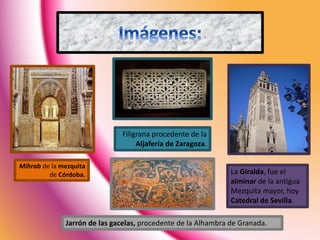 Mihrab de la mezquita
de Córdoba.
Filigrana procedente de la
Aljafería de Zaragoza.
La Giralda, fue el
alminar de la antig...