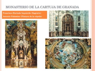 MONASTERIO DE LA CARTUJA DE GRANADA Francisco Hurtado Izquierdo (Sagrario) Antonio Palomino (Pintura de la cúpula) 