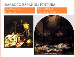 BARROCO ESPAÑOL: PINTURA Juan Valdés Leal In ictu oculi Juan Valdés Leal Finis Gloriae Mundi 