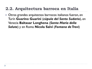 2.2. Arquitectura barroca en Italia
   Otros grandes arquitectos barrocos italianos fueron, en
    Turín Guarino Guarini ...