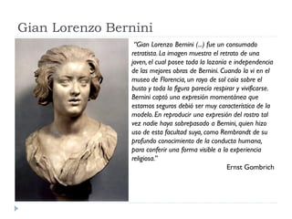 Gian Lorenzo Bernini
                 “Gian Lorenzo Bernini (...) fue un consumado
                retratista. La imagen m...