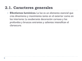 2.1. Caracteres generales
    Efectismos lumínicos. La luz es un elemento esencial que
     crea dinamismo y movimiento t...