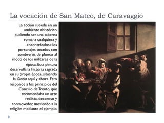 La vocación de San Mateo, de Caravaggio
       La acción sucede en un
          ambiente ahistórico,
    pudiendo ser una ...