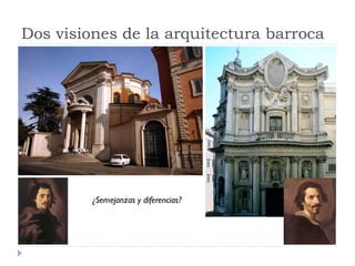 Dos visiones de la arquitectura barroca




         ¿Semejanzas y diferencias?
 
