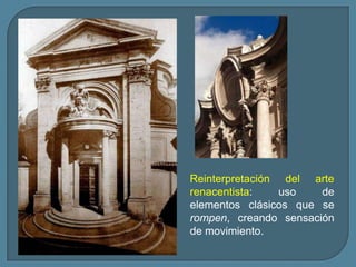Reinterpretación del arte
renacentista:    uso   de
elementos clásicos que se
rompen, creando sensación
de movimiento.
 