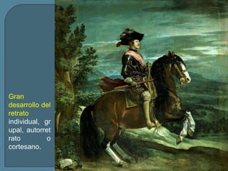 Gran
desarrollo del
retrato
individual, gr
upal, autorret
rato         o
cortesano.
 